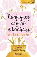 Conjuguez argent et bonheur en 4 semaines, CONJUGUEZ ARGENT ET BONHEUR..  4 SE [NUM]