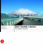 Diller + Scofidio (+ Renfro) The Ciliary Function: Works and Projects 1979-2007 /anglais