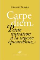 Carpe diem, Petite initiation à la sagesse épicurienne