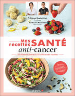 Mes recettes santé : anti-cancer, 20 aliments phares & 50 délicieuses recettes