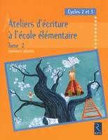 Tome 2, Ateliers d'écriture à l'école élémentaire, cycles 2 et 3