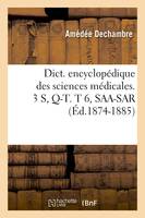 Dict. encyclopédique des sciences médicales. 3 S, Q-T. T 6, SAA-SAR (Éd.1874-1885)