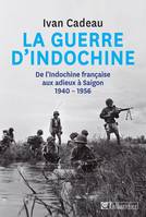 La guerre d'Indochine - De l'Indochine française aux adieux à Saigon 1940-1956