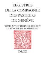 Registres de la Compagnie des pasteurs de Genève au temps de Calvin, Tome XIV et dernier, 1618-1619. Le synode de Dordrecht