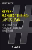 Hyper-manufacturing : l'après lean - Un nouveau modèle pour la 4e révolution industrielle, Un nouveau modèle pour la 4e révolution industrielle