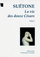 La vie des douze Césars, César. Auguste. Tibère.