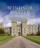 Windsor Castle An Illustrated History /anglais