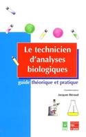 Le technicien d'analyses biologiques - guide théorique et pratique, guide théorique et pratique