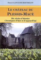 Le Château du Plessis-Macé, dix siècles d'histoire, chroniques d'hier et d'aujourd'hui