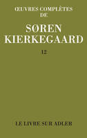 Œuvres complètes... / Sören Kierkegaard., 12, Le livre sur Adler