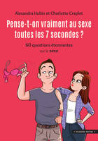 Pense-t-on vraiment au sexe toutes les 7 secondes ?, 60 questions étonnantes sur le sexe