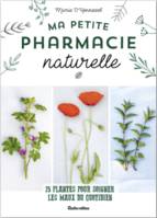 Ma petite pharmacie naturelle, 25 plantes pour soigner les maux du quotidien