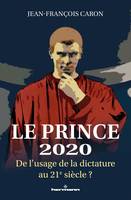 Le Prince 2020, De l'usage de la dictature au 21e siècle ?