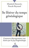 Se libérer du temps généalogique - Comment déprogrammer son destin par la psychogénéalogie, Comment déprogrammer son destin par la psychogénéalogie