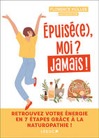 Épuisé(e), moi ? Jamais !, Retrouvez votre énergie en 7 étapes grâce à la naturopathie !