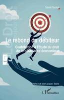 Le rebond du débiteur, Contribution à l'étude du droit de la défaillance économique