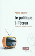 Le politique à  l'écran, esthétique et imagerie du pouvoir