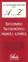 La gastronomia francesa de la A a la Z , Diccionario Gastronómico (Francés-Español) / Dictionnaire gastronomique Français-Espagnol