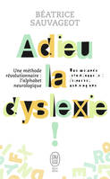 Adieu, la dyslexie ! , Une méthode révolutionnaire, l'alphabet neurologique