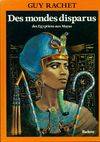 Des mondes disparus des Égyptiens aux mayas, des Égyptiens aux Mayas