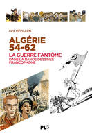 Algérie 54-62 La guerre fantôme dans la bande dessinée francophone