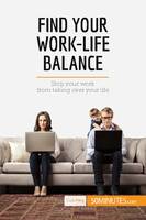 Find Your Work-Life Balance, Stop your work from taking over your life