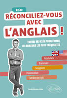 Réconciliez-vous avec l'anglais ! Toutes les clés pour éviter les erreurs les plus fréquentes A2-B2, Vocabulaire, grammaire-conjugaison, prononciation