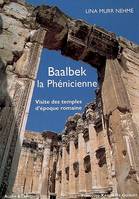 Baalbek la phénicienne, visite des temples d'époque romaine