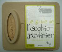 Le guide de l'écobio-jardinier, créer un jardin naturel