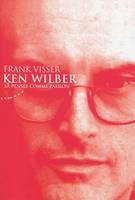 Ken Wilber : La pensée comme passion, la pensée comme passion