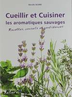 Cueillir et cuisiner les aromatiques sauvages - recettes, conseils et confidences