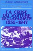 Histoire de l'industrie sucrière en Guadeloupe aux XIXe et XXe siècles, 1, La crise du système esclavagiste, 1835-1847, Histoire de l'industrie sucrière en Guadeloupe (XIX-Xxe siècle), La crise du système esclavagiste, 1835-1847 - Tome 1