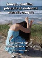 Amour, jalousies, conflits et violences dans le couple, Tout savoir sur les problématiques du couple