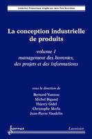 La conception industrielle de produits volume 1 : management des hommes des projets et des informations, management des hommes, des projets et des informations