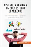 Aprende a realizar un buen estudio de mercado, Los secretos para que tu proyecto empresarial tenga éxito