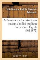 Mémoires sur les principaux travaux d'utilité publique exécutés en Égypte, depuis la plus haute antiquité jusqu'à nos jours