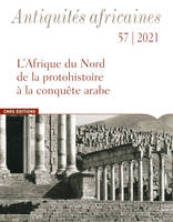 Antiquités africaines - L'Afrique du Nord de la protohistoire à la conquête arabe - N° 57