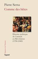 Comme des bêtes, Histoire politique de l'animal en Révolution (1750-1830)