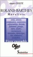 Roland Barthes Moraliste, Amis, amour, compassion, connivence, conversation, étreinte, fusionnel, groupe, mère, neutre, ravissement, rencontre, rhétorique, rite, séminaire, sympathie, vivre ensemble