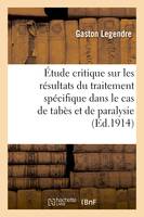 Étude critique sur les résultats du traitement spécifique dans le cas de tabès et de paralysie, générale observés à la clinique des maladies nerveuses (Salpétrière), en 1912-1913-1914