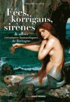 Fées, korrigans, sirènes,  et autres créatures fantastiques de Bretagne