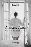 À travers l'oubli, Première partie : Dans la brume…