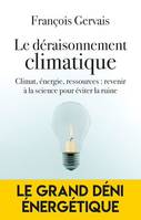 Le déraisonnement climatique, Climat, énergie, ressources : revenir à la science pour éviter la ruine