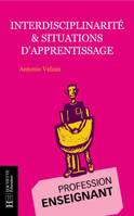 Interdisciplinarité et situations d'apprentissage, organiser des activités pédagogiques en intégrant les processus d'apprentissage, le projet, l'interdisciplinarité et les compétences dans les situations d'apprentissage