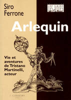 Arlequin, vie et aventure de Tristano Martinelli, acteur