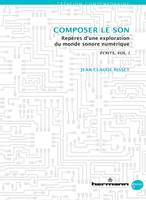 1, Écrits/Writings, Volume I : Composer le son, Repères d'une exploration du monde sonore numérique