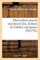 Observations pour le sieur Jean Calas, la dame de Cabibel, son épouse,, & le sieur Pierre Calas, leur fils