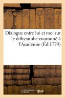 Dialogue entre lui et moi sur le dithyrambe couronné à l'Académie