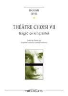 Théâtre choisi / Hanokh Levin., 7, Théâtre choisi T7, TRAGEDIES SANGLANTES