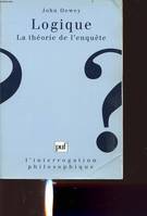 Logique. la theorie de l'enquete, la théorie de l'enquête